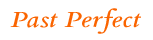 Past Perfect